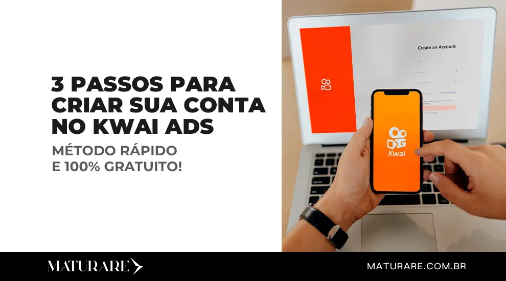 3 Passos Para Criar Sua Conta No Kwai Ads: Método Rápido e 100% Gratuito! -  Maturare Agência de SEO