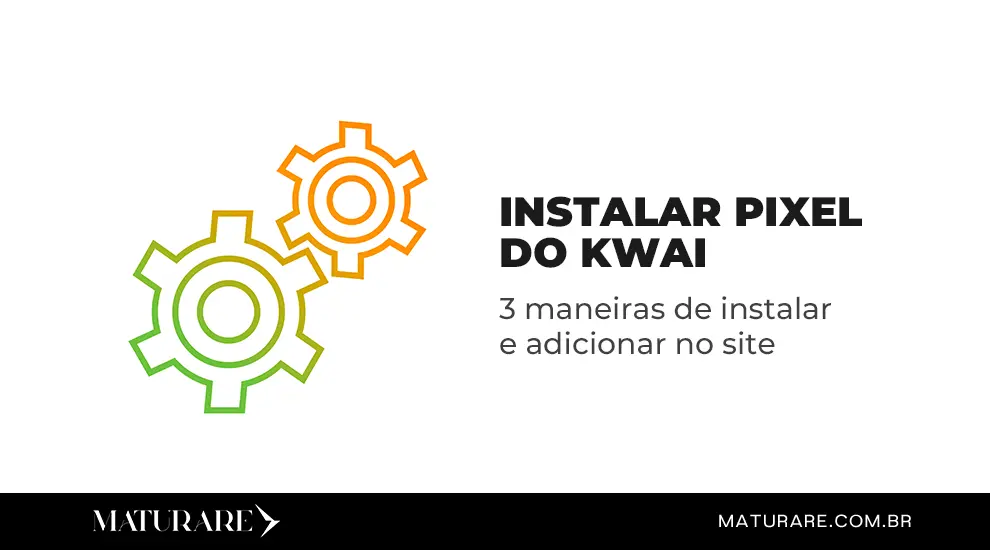 Instalar Pixel do Kwai: 3 maneiras de instalar e adicionar no site -  Maturare Agência de SEO